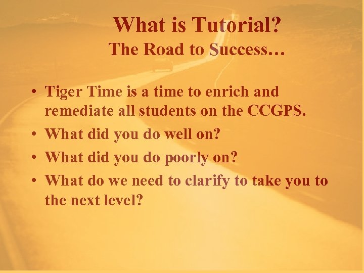 What is Tutorial? The Road to Success… • Tiger Time is a time to