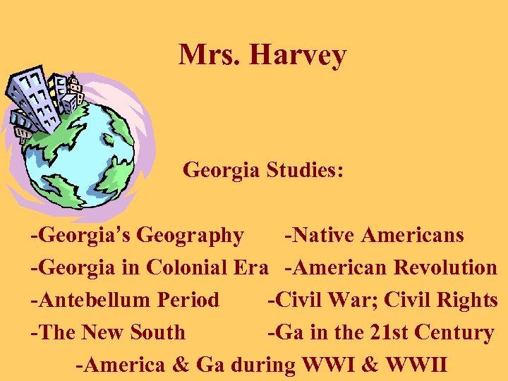 Mrs. Harvey Georgia Studies: -Georgia’s Geography -Native Americans -Georgia in Colonial Era -American Revolution