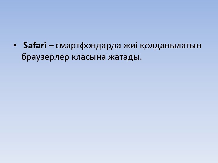  • Safari – смартфондарда жиі қолданылатын браузерлер класына жатады. 