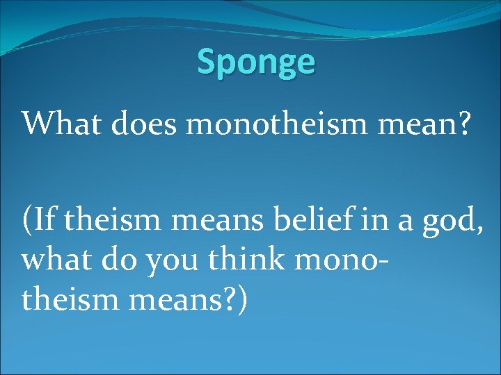 Sponge What does monotheism mean? (If theism means belief in a god, what do