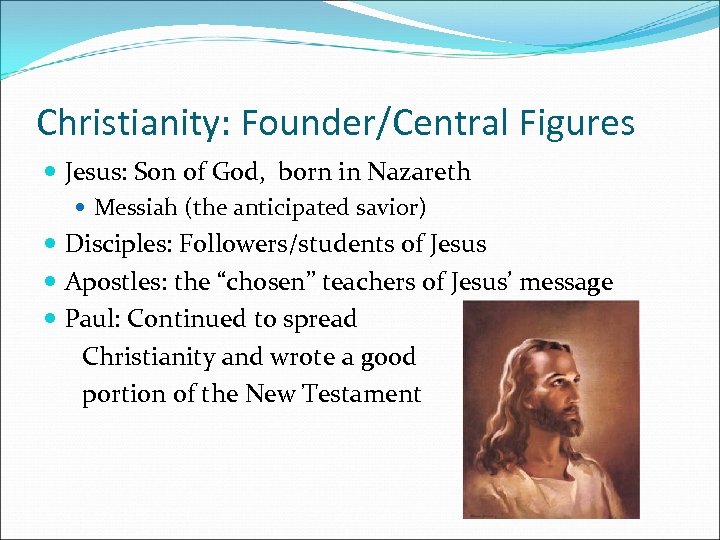 Christianity: Founder/Central Figures Jesus: Son of God, born in Nazareth Messiah (the anticipated savior)