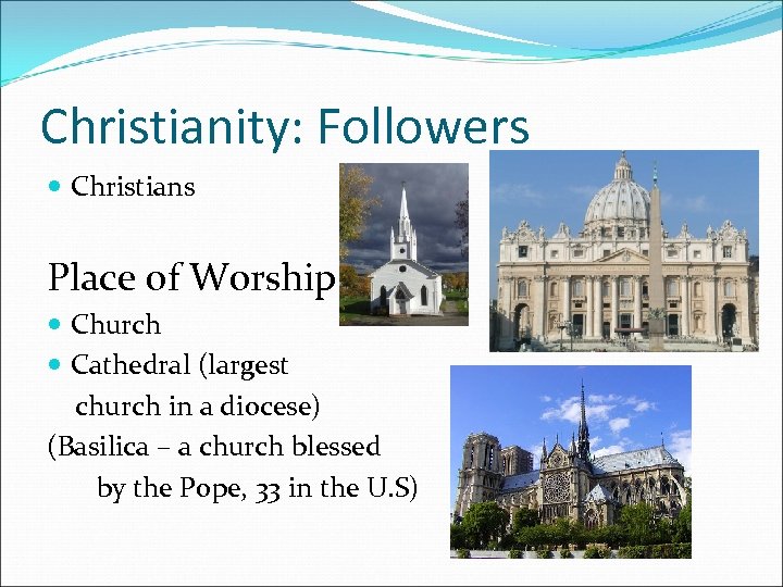 Christianity: Followers Christians Place of Worship Church Cathedral (largest church in a diocese) (Basilica