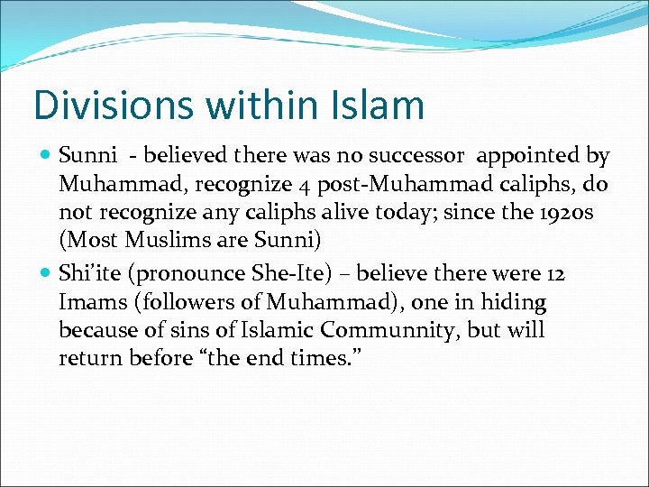 Divisions within Islam Sunni - believed there was no successor appointed by Muhammad, recognize