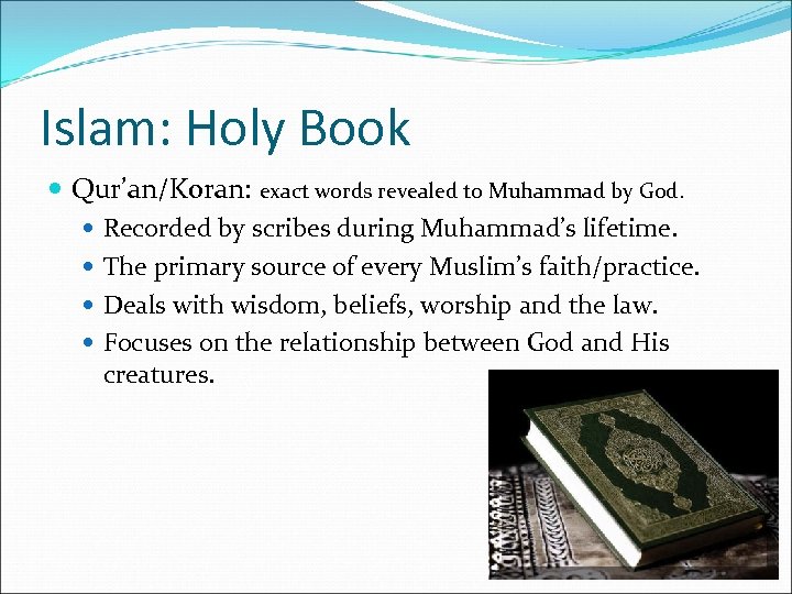 Islam: Holy Book Qur’an/Koran: exact words revealed to Muhammad by God. Recorded by scribes