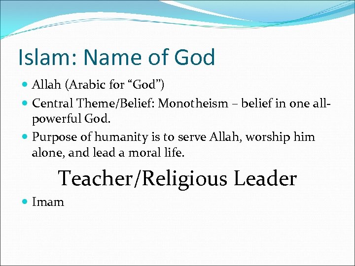 Islam: Name of God Allah (Arabic for “God”) Central Theme/Belief: Monotheism – belief in