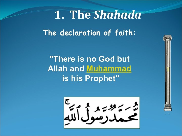 1. The Shahada The declaration of faith: 