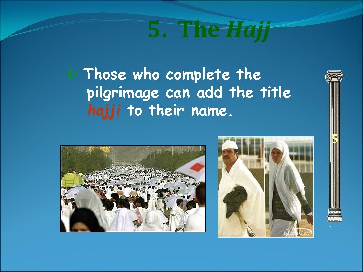 5. The Hajj Z Those who complete the pilgrimage can add the title hajji