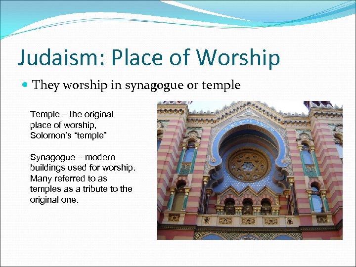 Judaism: Place of Worship They worship in synagogue or temple Temple – the original