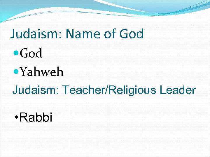 Judaism: Name of God Yahweh Judaism: Teacher/Religious Leader • Rabbi 