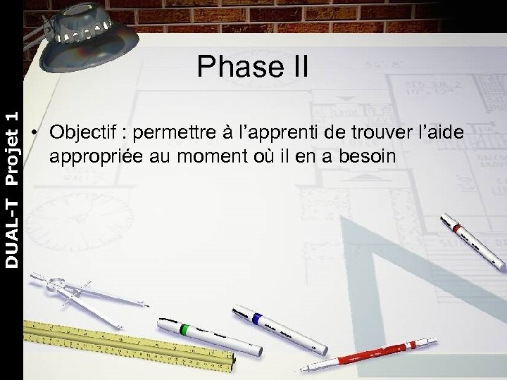 DUAL-T Projet 1 Phase II • Objectif : permettre à l’apprenti de trouver l’aide