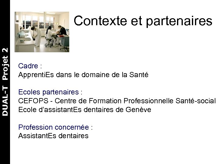 DUAL-T Projet 2 Contexte et partenaires Cadre : Apprenti. Es dans le domaine de