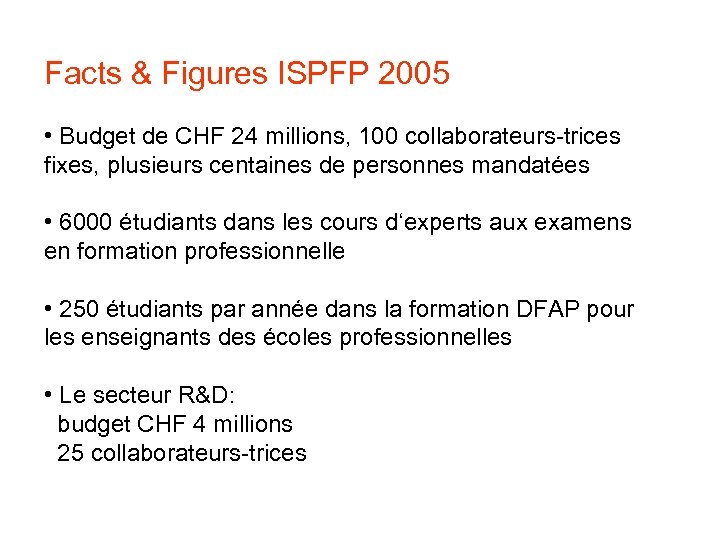Facts & Figures ISPFP 2005 • Budget de CHF 24 millions, 100 collaborateurs-trices fixes,