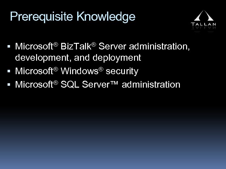 Prerequisite Knowledge Microsoft® Biz. Talk® Server administration, development, and deployment Microsoft® Windows® security Microsoft®
