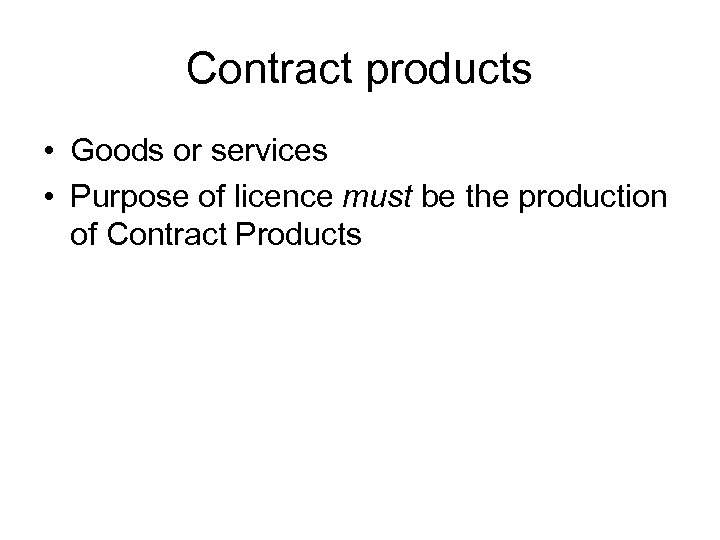 Contract products • Goods or services • Purpose of licence must be the production