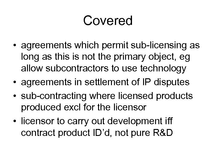 Covered • agreements which permit sub-licensing as long as this is not the primary