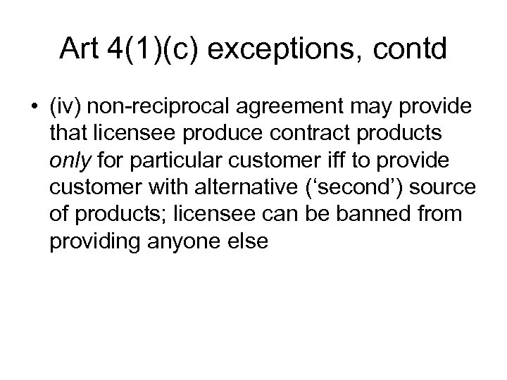 Art 4(1)(c) exceptions, contd • (iv) non-reciprocal agreement may provide that licensee produce contract