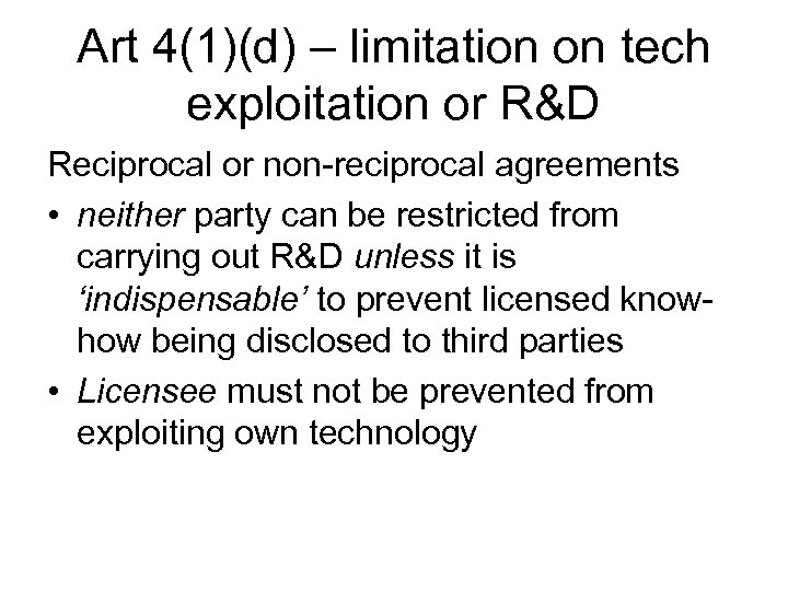 Art 4(1)(d) – limitation on tech exploitation or R&D Reciprocal or non-reciprocal agreements •
