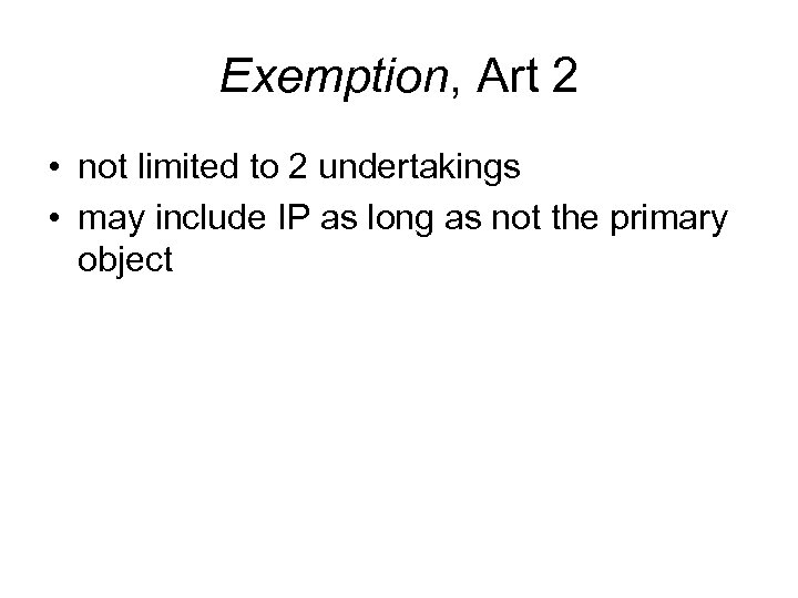Exemption, Art 2 • not limited to 2 undertakings • may include IP as