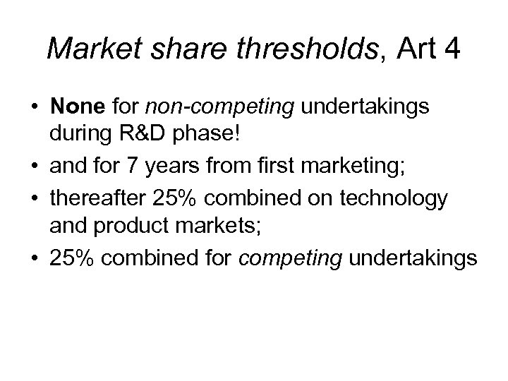 Market share thresholds, Art 4 • None for non-competing undertakings during R&D phase! •