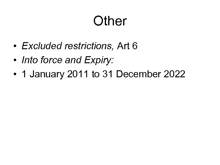 Other • Excluded restrictions, Art 6 • Into force and Expiry: • 1 January