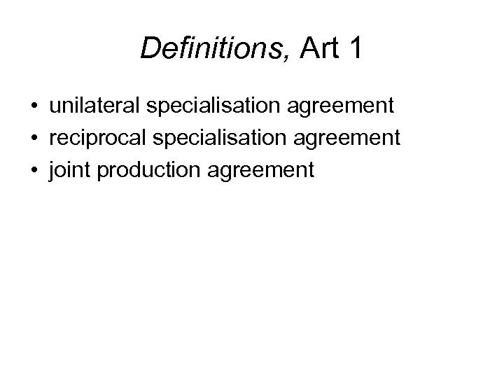 Definitions, Art 1 • unilateral specialisation agreement • reciprocal specialisation agreement • joint production