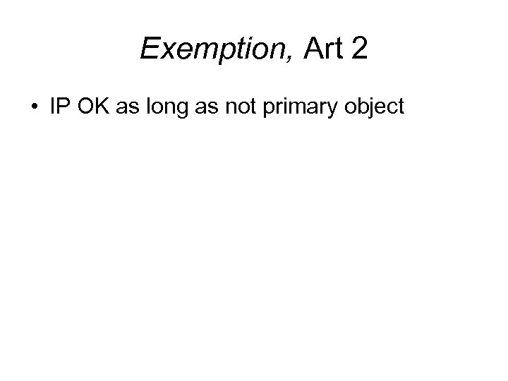 Exemption, Art 2 • IP OK as long as not primary object 