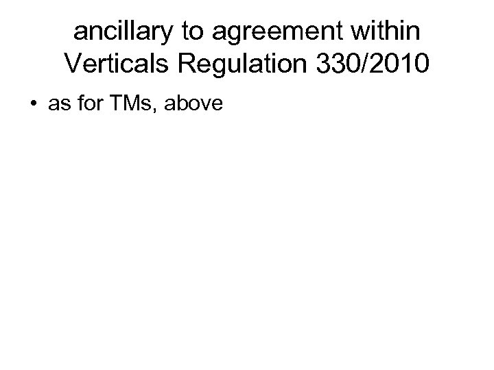 ancillary to agreement within Verticals Regulation 330/2010 • as for TMs, above 