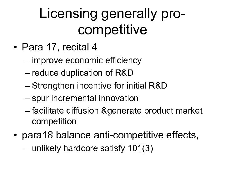 Licensing generally procompetitive • Para 17, recital 4 – improve economic efficiency – reduce