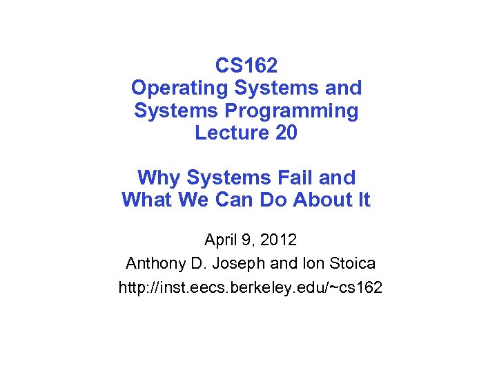 CS 162 Operating Systems and Systems Programming Lecture 20 Why Systems Fail and What