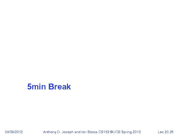 5 min Break 04/09/2012 Anthony D. Joseph and Ion Stoica CS 162 ©UCB Spring