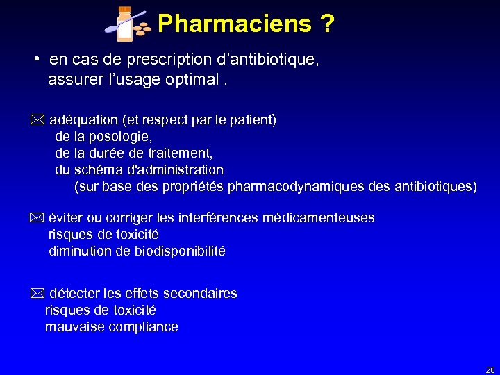 Pharmaciens ? • en cas de prescription d’antibiotique, assurer l’usage optimal. adéquation (et respect