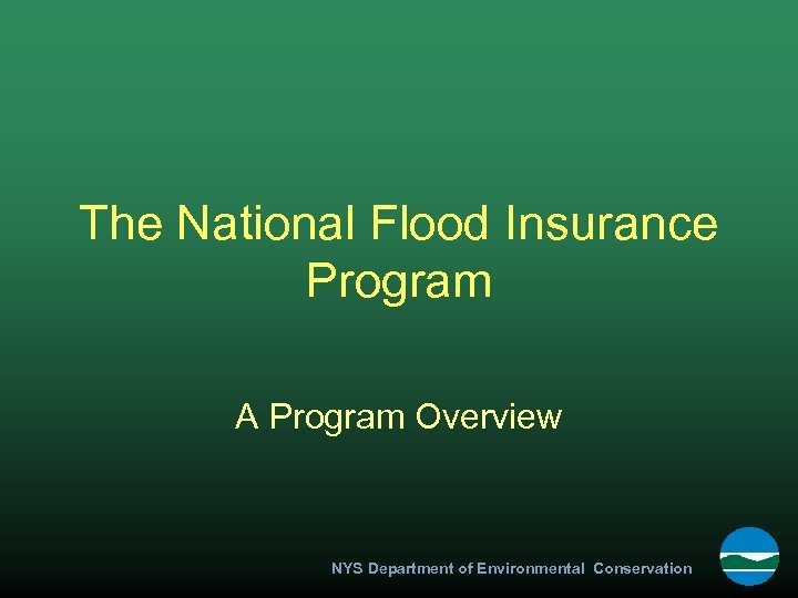 The National Flood Insurance Program A Program Overview NYS Department of Environmental Conservation 