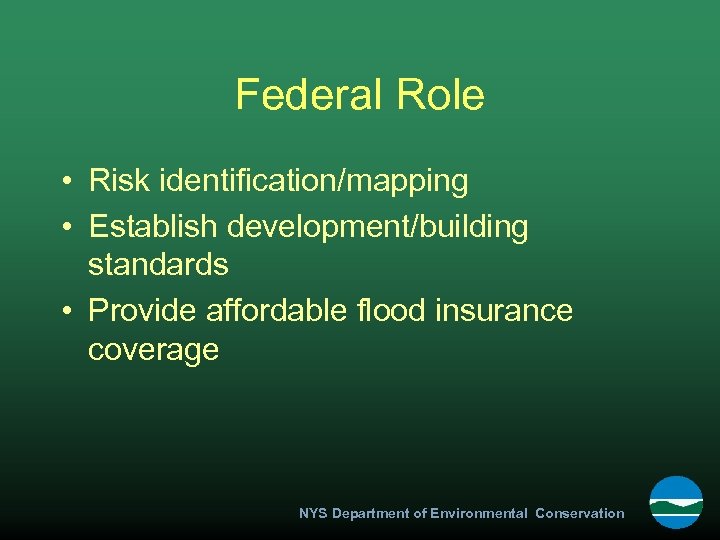 Federal Role • Risk identification/mapping • Establish development/building standards • Provide affordable flood insurance