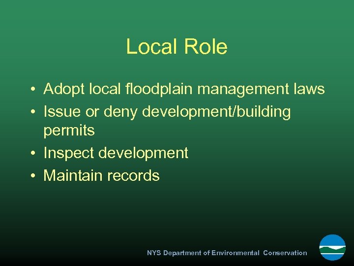 Local Role • Adopt local floodplain management laws • Issue or deny development/building permits