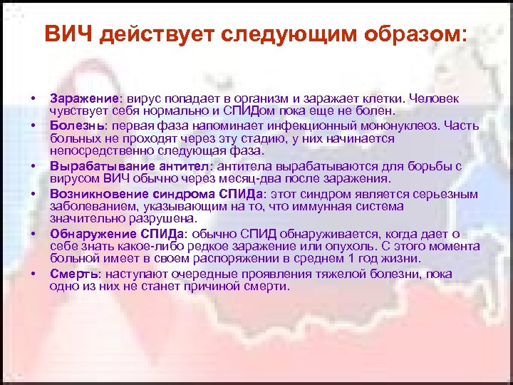 ВИЧ действует следующим образом: • • • Заражение: вирус попадает в организм и заражает