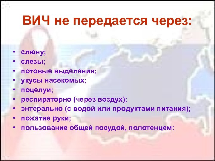 ВИЧ не передается через: • • • слюну; слезы; потовые выделения; укусы насекомых; поцелуи;