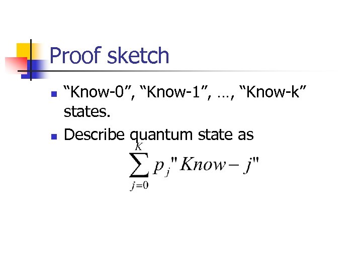 Proof sketch n n “Know-0”, “Know-1”, …, “Know-k” states. Describe quantum state as 