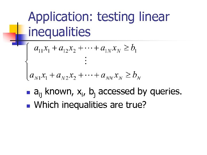 Application: testing linear inequalities n n aij known, xi, bj accessed by queries. Which