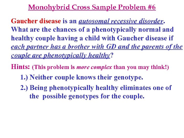 Monohybrid Cross Sample Problem #6 Gaucher disease is an autosomal recessive disorder. What are