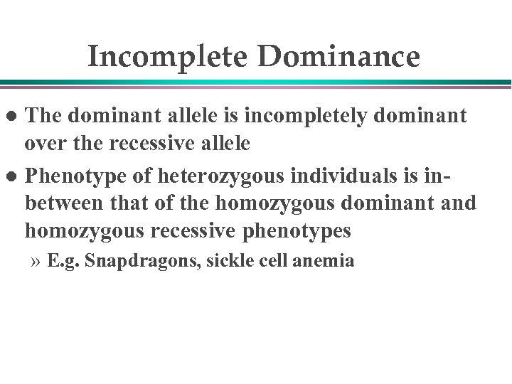 Incomplete Dominance The dominant allele is incompletely dominant over the recessive allele l Phenotype