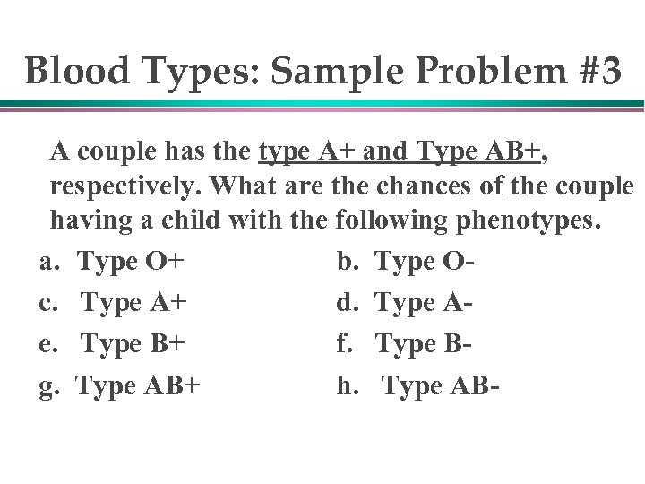 Blood Types: Sample Problem #3 A couple has the type A+ and Type AB+,