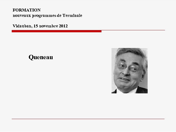 FORMATION nouveaux programmes de Terminale Vidauban, 15 novembre 2012 Queneau 