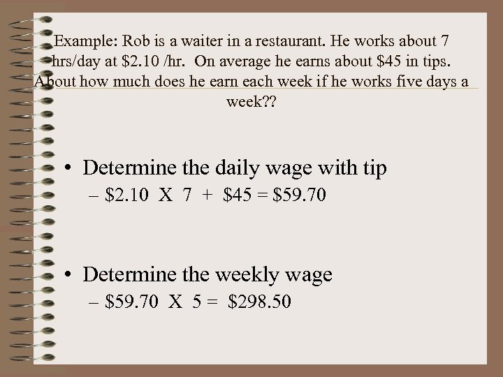 Example: Rob is a waiter in a restaurant. He works about 7 hrs/day at
