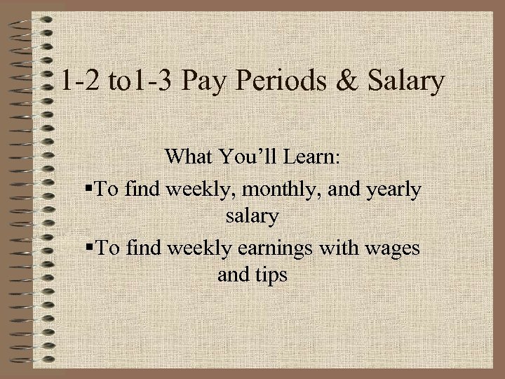 1 -2 to 1 -3 Pay Periods & Salary What You’ll Learn: §To find