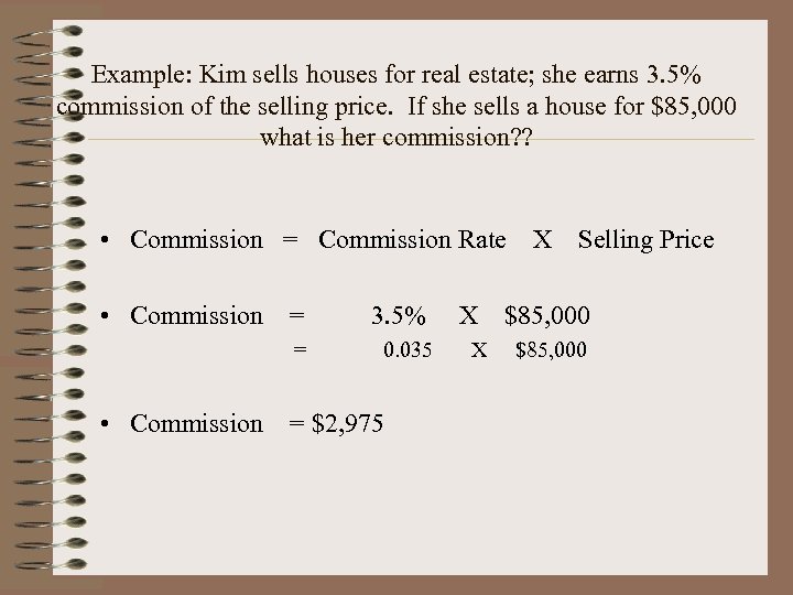 Example: Kim sells houses for real estate; she earns 3. 5% commission of the