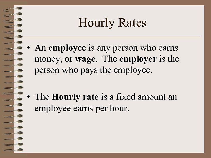 Hourly Rates • An employee is any person who earns money, or wage. The