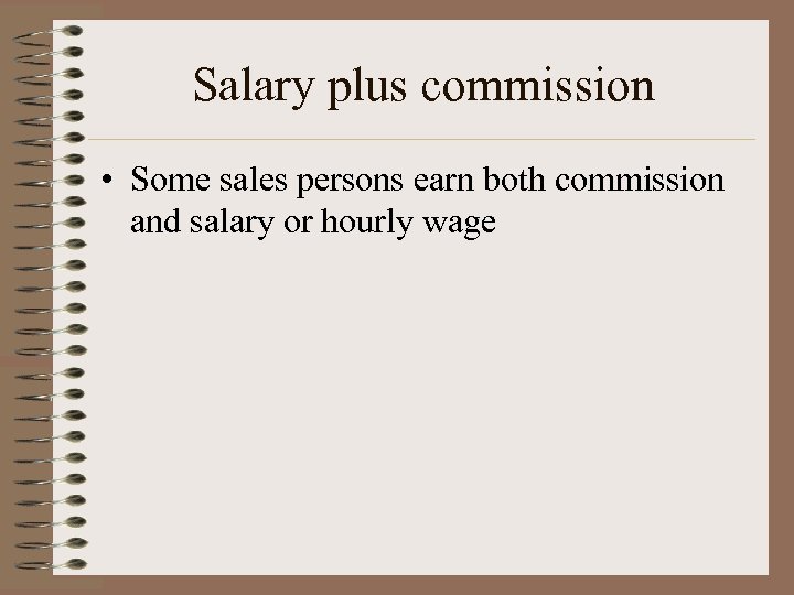 Salary plus commission • Some sales persons earn both commission and salary or hourly