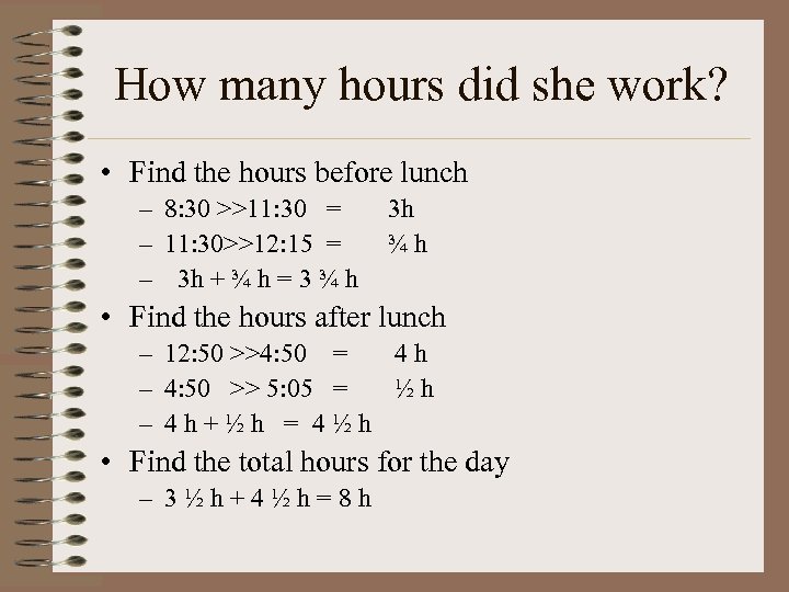 How many hours did she work? • Find the hours before lunch – 8: