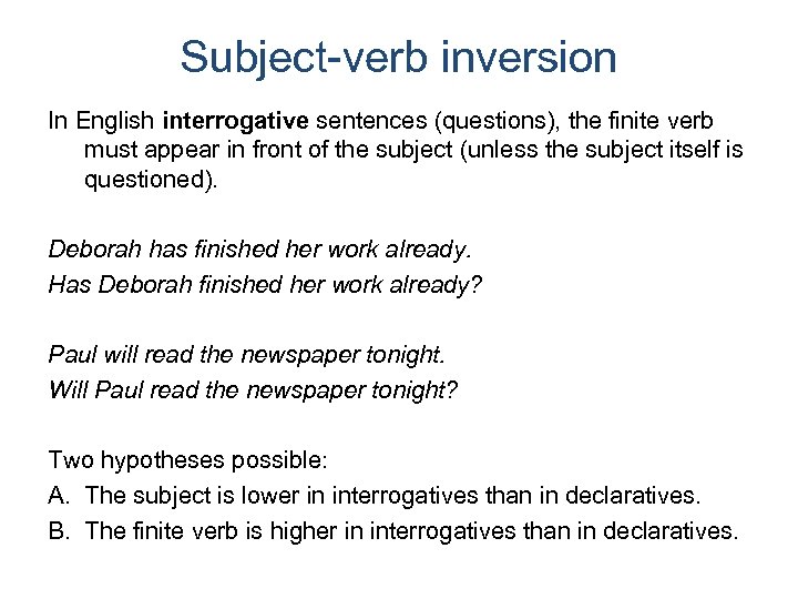Subject-verb inversion In English interrogative sentences (questions), the finite verb must appear in front