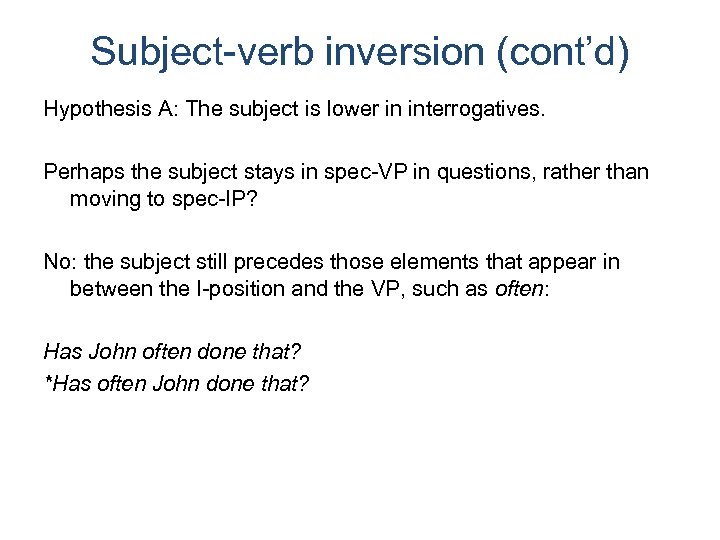 Subject-verb inversion (cont’d) Hypothesis A: The subject is lower in interrogatives. Perhaps the subject